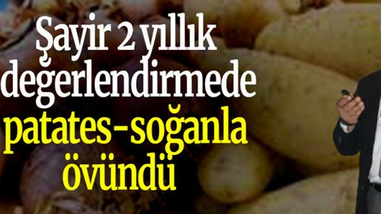 Şayir 2 yıllık değerlendirmede patates-soğanla övündü